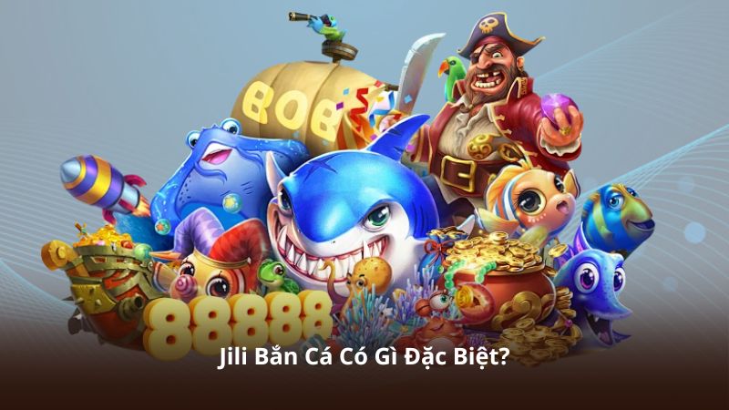 Jili Bắn Cá Có Gì Đặc Biệt?
