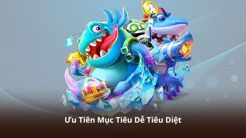 Ưu Tiên Mục Tiêu Dễ Tiêu Diệt